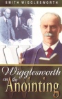 Smith Wigglesworth on the Anointing